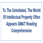 To The Uninitiated The World Of Intellectual Property Often Appears GMAT Reading Comprehension